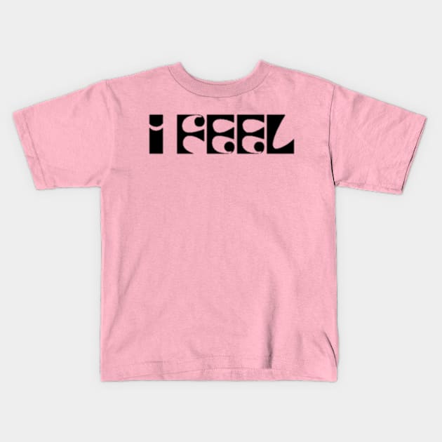 I feel Kids T-Shirt by MisterPumpkin